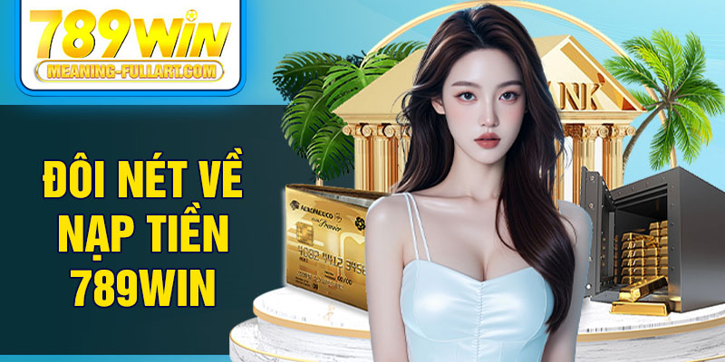 Đôi nét về nạp tiền 789WIN