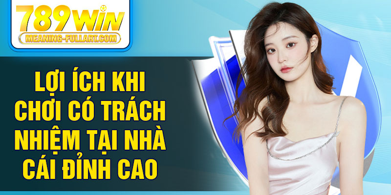 Lợi ích khi chơi có trách nhiệm tại nhà cái đỉnh cao