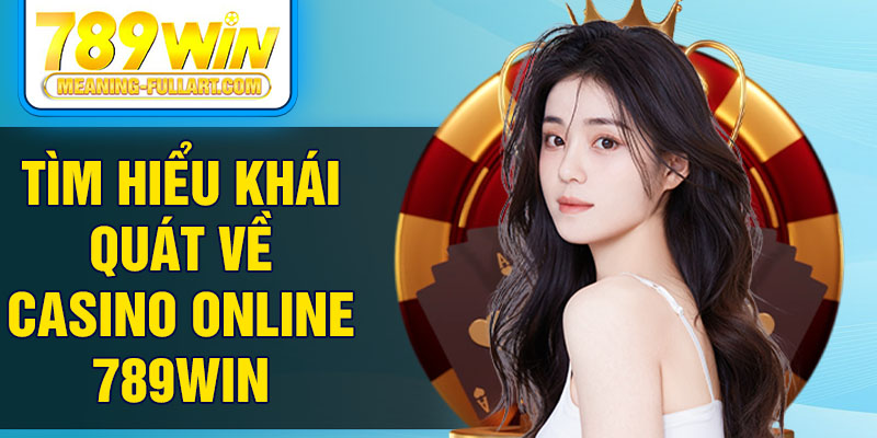 Tìm hiểu khái quát về casino online 789WIN