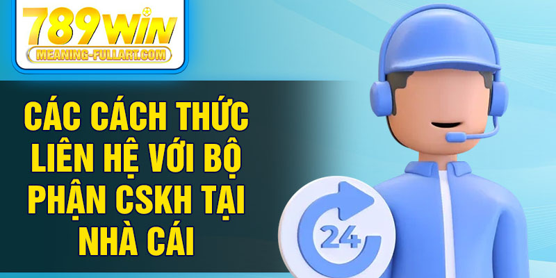 Các cách thức liên hệ với bộ phận CSKH tại nhà cái Các cách thức liên hệ với bộ phận CSKH tại nhà cái