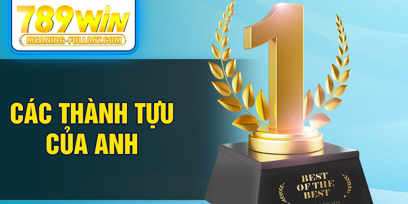 Các thành tựu của anh Các thành tựu của anh