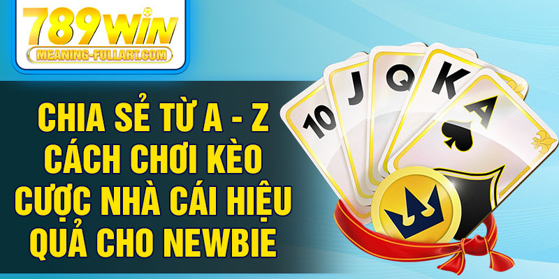 Chia sẻ từ A - Z cách chơi kèo cược nhà cái hiệu quả cho newbie Chia sẻ từ A - Z cách chơi kèo cược nhà cái hiệu quả cho newbie