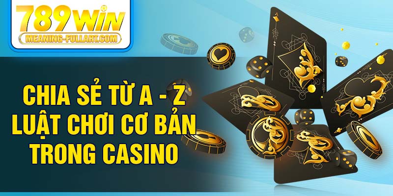 Chia sẻ từ A - Z luật chơi cơ bản trong casino Chia sẻ từ A - Z luật chơi cơ bản trong casino