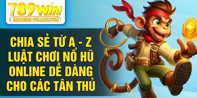 Chia sẻ từ A - Z luật chơi nổ hũ online dễ dàng cho các tân thủ