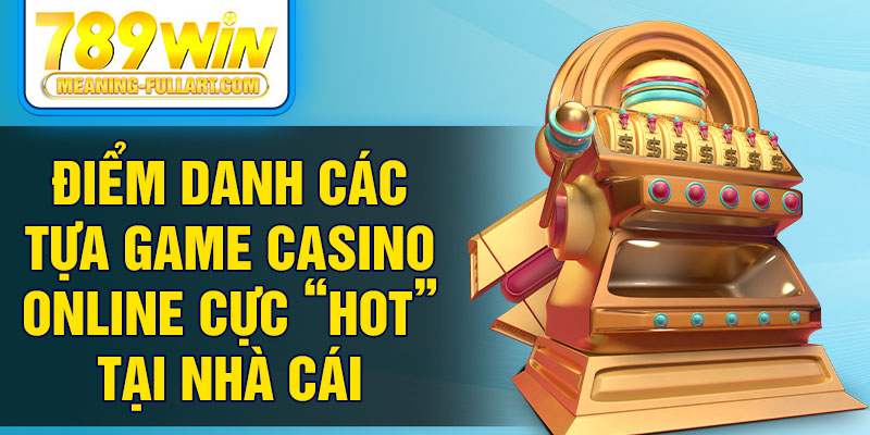 Điểm danh các tựa game casino online cực “HOT” tại nhà cái