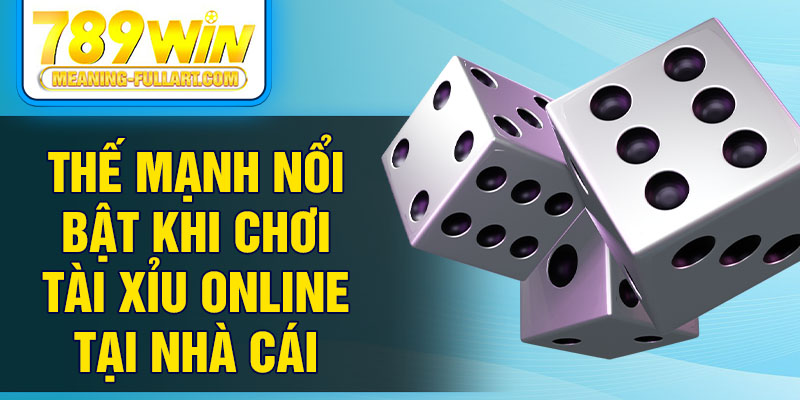 Thế mạnh nổi bật khi chơi tài xỉu online tại nhà cái