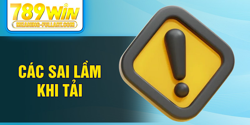Các sai lầm khi tải
