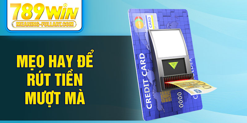 Mẹo hay để rút tiền mượt mà