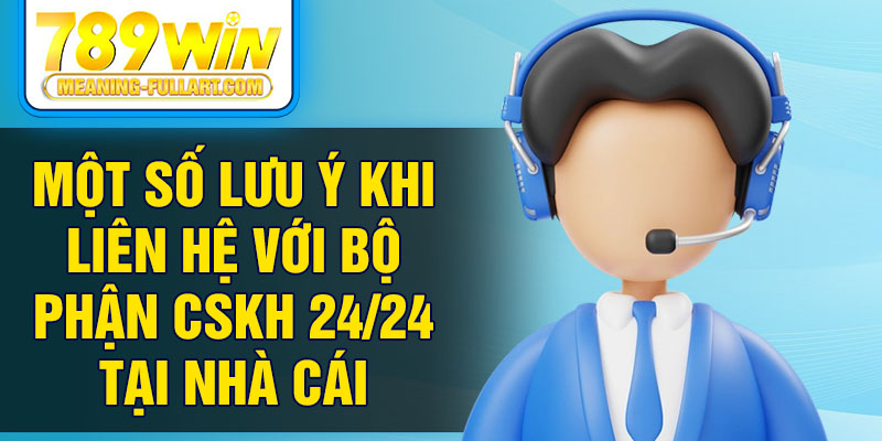 Một số lưu ý khi liên hệ với bộ phận CSKH 24/24 tại nhà cái Một số lưu ý khi liên hệ với bộ phận CSKH 24/24 tại nhà cái