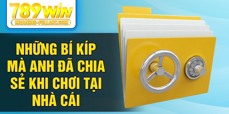 Những bí kíp mà anh đã chia sẻ khi chơi tại nhà cái Những bí kíp mà anh đã chia sẻ khi chơi tại nhà cái