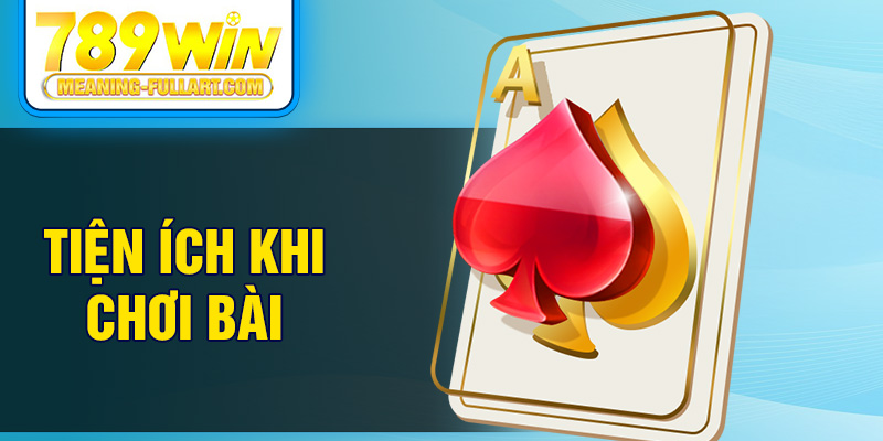 Tiện ích khi chơi bài Tiện ích khi chơi bài