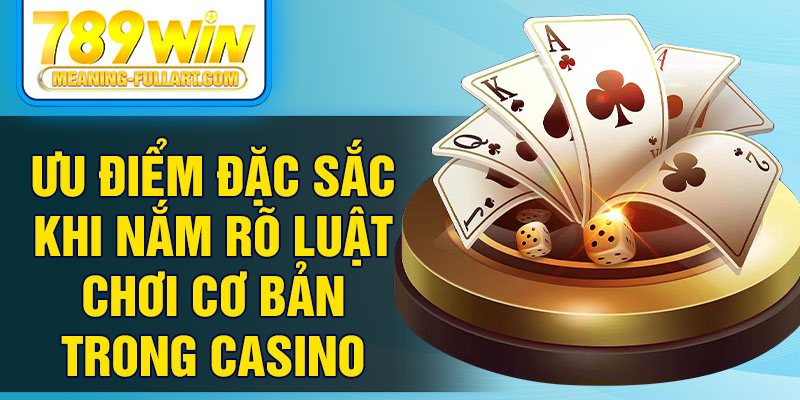 Ưu điểm đặc sắc khi nắm rõ luật chơi cơ bản trong casino Ưu điểm đặc sắc khi nắm rõ luật chơi cơ bản trong casino