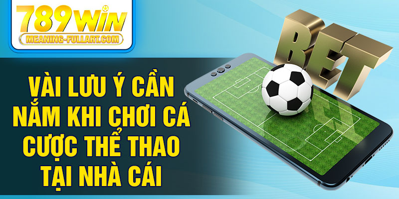 Vài lưu ý cần nắm khi chơi cá cược thể thao tại nhà cái