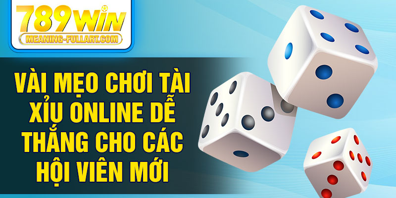 Vài mẹo chơi tài xỉu online dễ thắng cho các hội viên mới