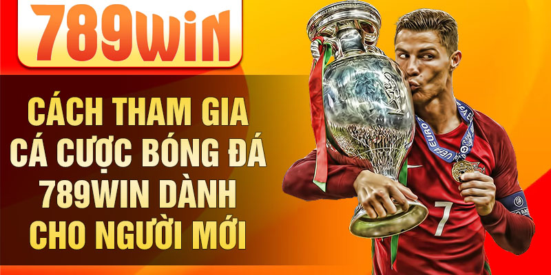 Cách tham gia cá cược bóng đá 789win dành cho người mới Cách tham gia cá cược bóng đá 789win dành cho người mới