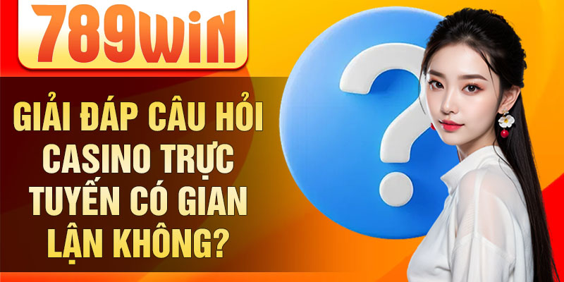 Giải đáp câu hỏi casino trực tuyến có gian lận không? Giải đáp câu hỏi casino trực tuyến có gian lận không?