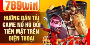 Hướng dẫn tải game nổ hũ đổi tiền mặt trên điện thoại