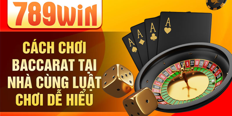 Cách chơi baccarat tại nhà cùng luật chơi dễ hiểu