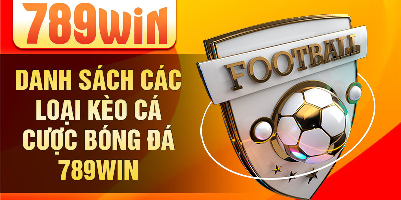 Danh sách các loại kèo cá cược bóng đá 789win Danh sách các loại kèo cá cược bóng đá 789win