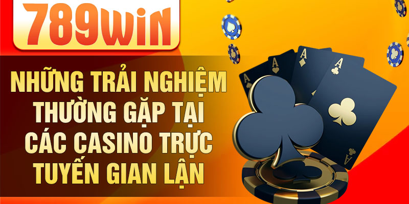 Những trải nghiệm thường gặp tại các casino trực tuyến gian lận Những trải nghiệm thường gặp tại các casino trực tuyến gian lận