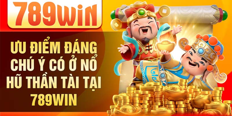 Ưu điểm đáng chú ý có ở nổ hũ thần tài tại 789win