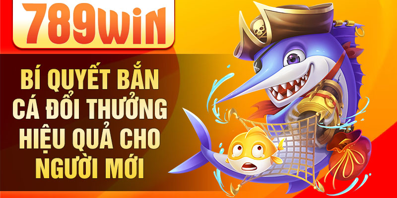 Bí quyết bắn cá đổi thưởng hiệu quả cho người mới Bí quyết bắn cá đổi thưởng hiệu quả cho người mới