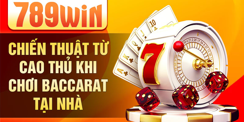 Chiến thuật từ cao thủ khi chơi baccarat tại nhà